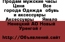 Продам мужские часы  › Цена ­ 2 000 - Все города Одежда, обувь и аксессуары » Аксессуары   . Ямало-Ненецкий АО,Новый Уренгой г.